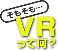 そもそも VRってなに？